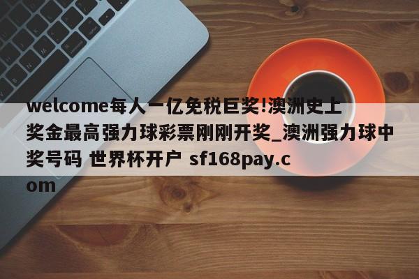 welcome每人一亿免税巨奖!澳洲史上奖金最高强力球彩票刚刚开奖_澳洲强力球中奖号码 世界杯开户 sf168pay.com