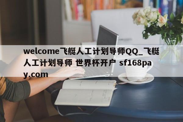 welcome飞艇人工计划导师QQ_飞艇人工计划导师 世界杯开户 sf168pay.com