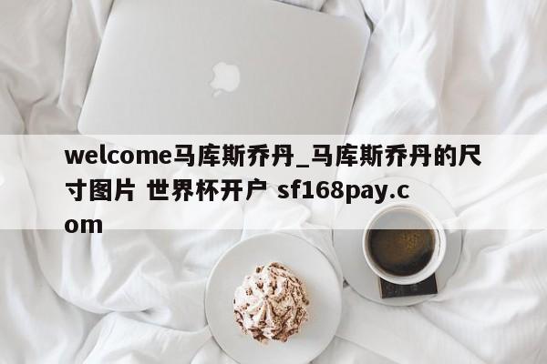 welcome马库斯乔丹_马库斯乔丹的尺寸图片 世界杯开户 sf168pay.com