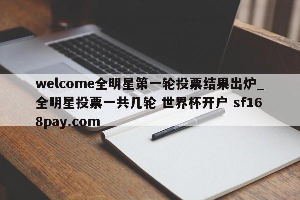 welcome全明星第一轮投票结果出炉_全明星投票一共几轮 世界杯开户 sf168pay.com