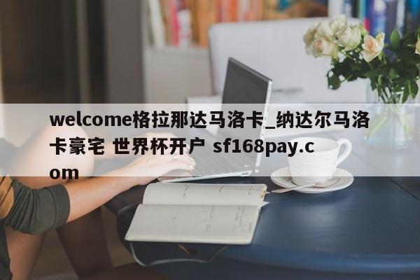 welcome格拉那达马洛卡_纳达尔马洛卡豪宅 世界杯开户 sf168pay.com