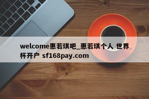 welcome惠若琪吧_惠若琪个人 世界杯开户 sf168pay.com