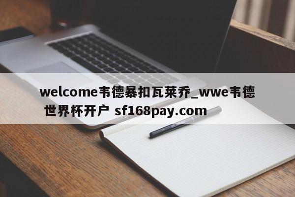 welcome韦德暴扣瓦莱乔_wwe韦德 世界杯开户 sf168pay.com
